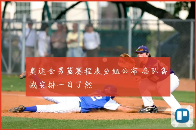 奥运会男篮赛程表分组公布 各队备战安排一目了然