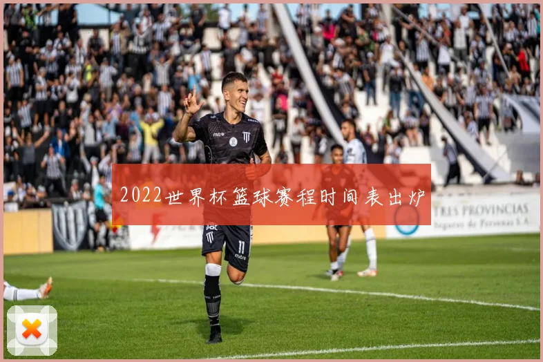 2022世界杯篮球赛程时间表出炉