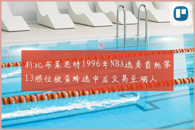 科比布莱恩特1996年NBA选秀首轮第13顺位被黄蜂选中后交易至湖人