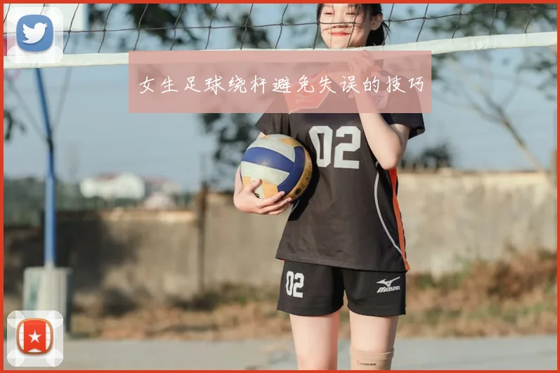 女生足球绕杆避免失误的技巧
