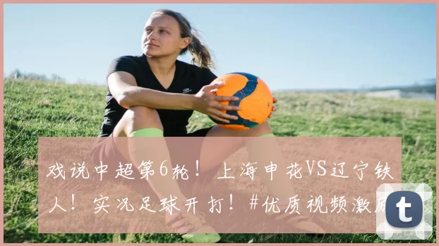 戏说中超第6轮！上海申花VS辽宁铁人！实况足球开打！#优质视频激励计划#