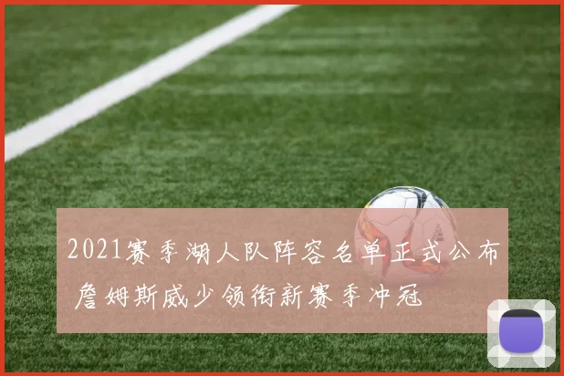 2021赛季湖人队阵容名单正式公布 詹姆斯威少领衔新赛季冲冠